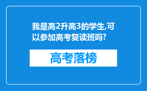 我是高2升高3的学生,可以参加高考复读班吗?