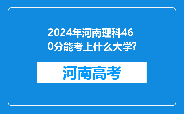 2024年河南理科460分能考上什么大学?