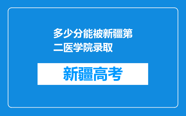 多少分能被新疆第二医学院录取