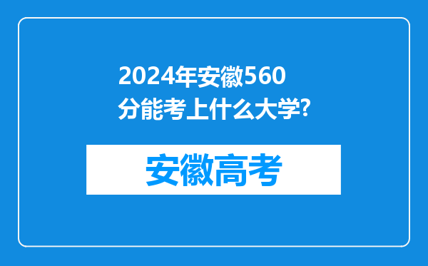 2024年安徽560分能考上什么大学?