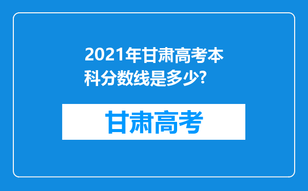 2021年甘肃高考本科分数线是多少?