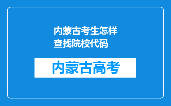 内蒙古考生怎样查找院校代码