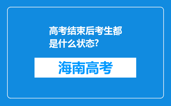 高考结束后考生都是什么状态?