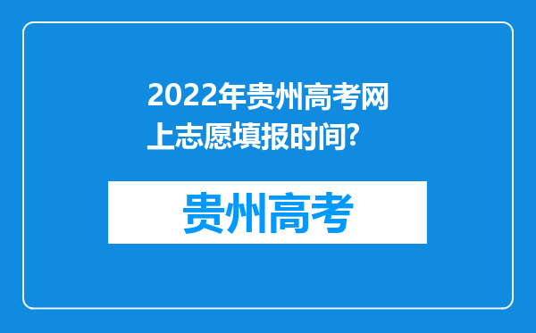2022年贵州高考网上志愿填报时间?