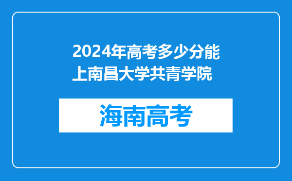 2024年高考多少分能上南昌大学共青学院