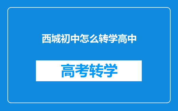 西城初中怎么转学高中