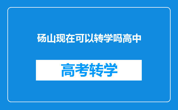 砀山现在可以转学吗高中