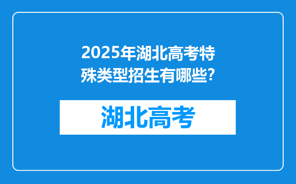 2025年湖北高考特殊类型招生有哪些？