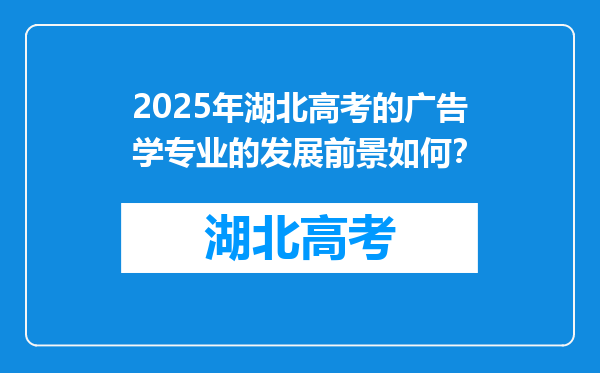 2025年湖北高考的广告学专业的发展前景如何？