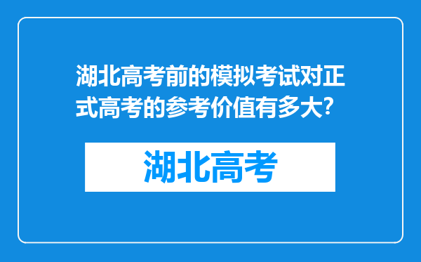 湖北高考前的模拟考试对正式高考的参考价值有多大？