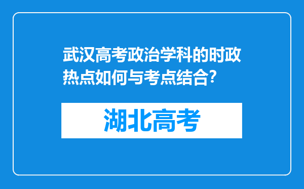 武汉高考政治学科的时政热点如何与考点结合？