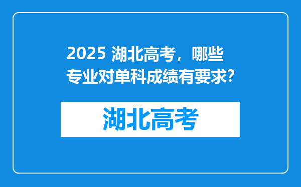 2025 湖北高考，哪些专业对单科成绩有要求？