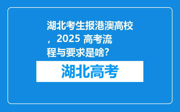 湖北考生报港澳高校，2025 高考流程与要求是啥？