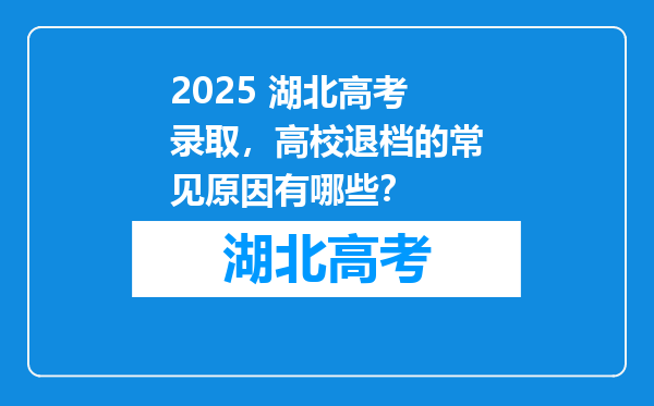 2025 湖北高考录取，高校退档的常见原因有哪些？
