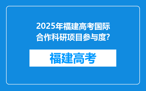 2025年福建高考国际合作科研项目参与度？