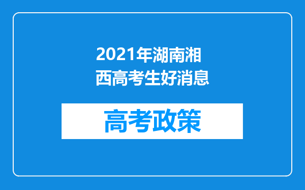 2021年湖南湘西高考生好消息