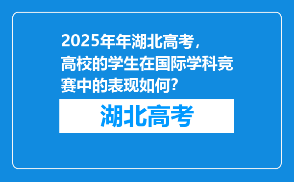 2025年年湖北高考，高校的学生在国际学科竞赛中的表现如何？
