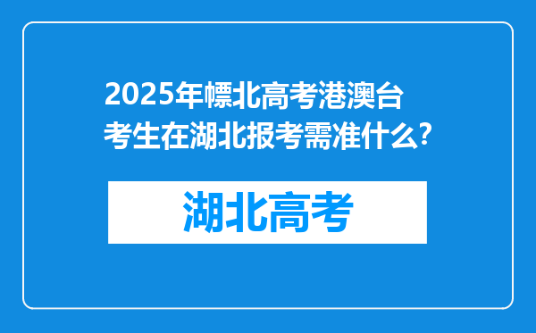 2025年幖北高考港澳台考生在湖北报考需准什么？