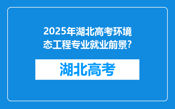 2025年湖北高考环境态工程专业就业前景？