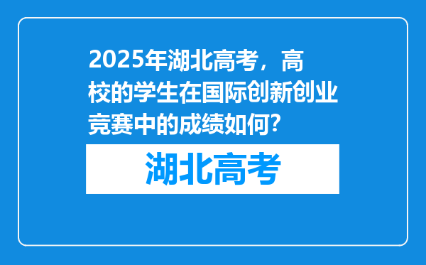 2025年湖北高考，高校的学生在国际创新创业竞赛中的成绩如何？