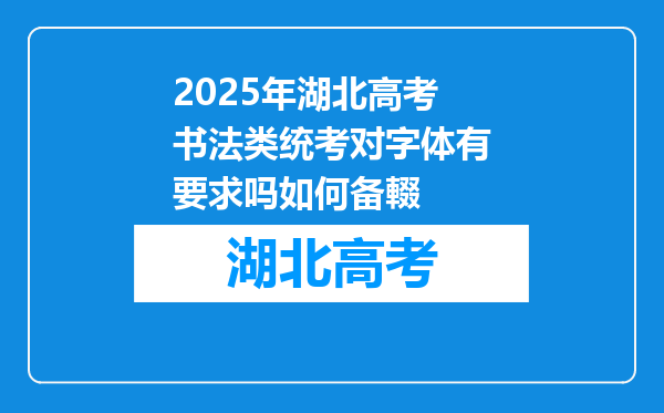 2025年湖北高考书法类统考对字体有要求吗如何备輟