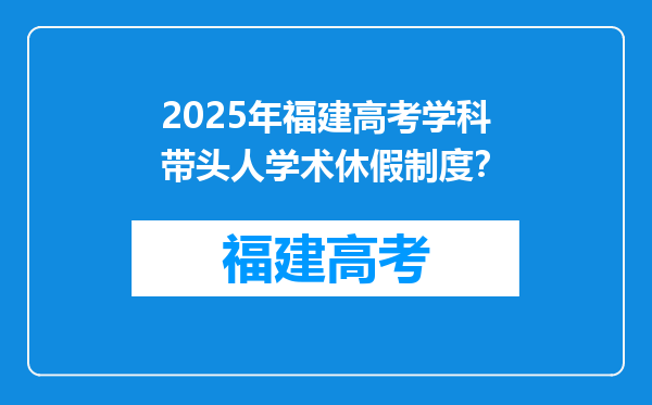 2025年福建高考学科带头人学术休假制度？