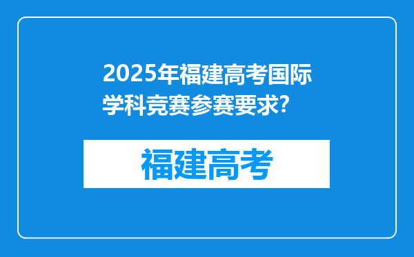 2025年福建高考国际学科竞赛参赛要求？
