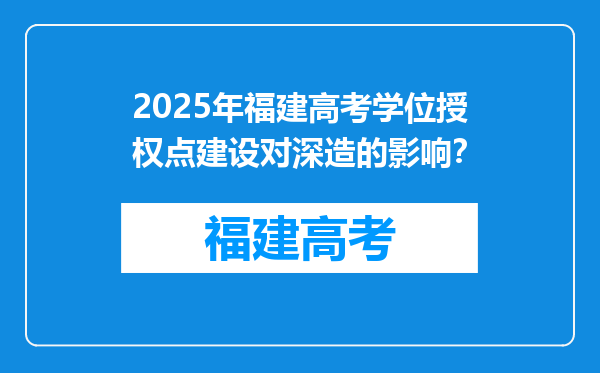 2025年福建高考学位授权点建设对深造的影响？