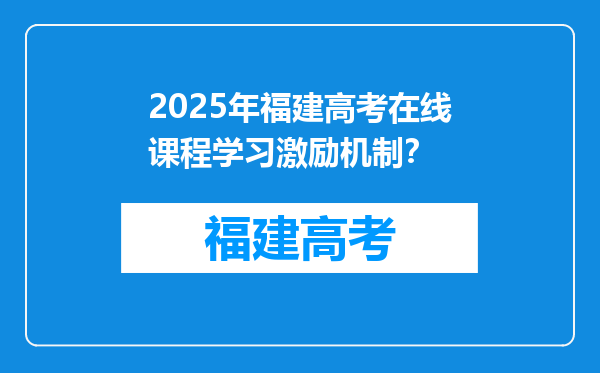 2025年福建高考在线课程学习激励机制？