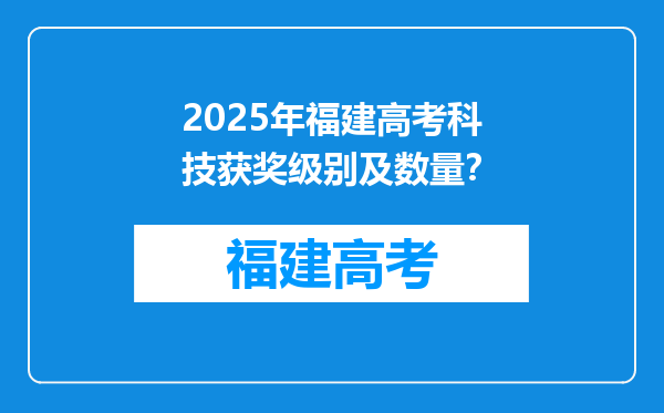 2025年福建高考科技获奖级别及数量？