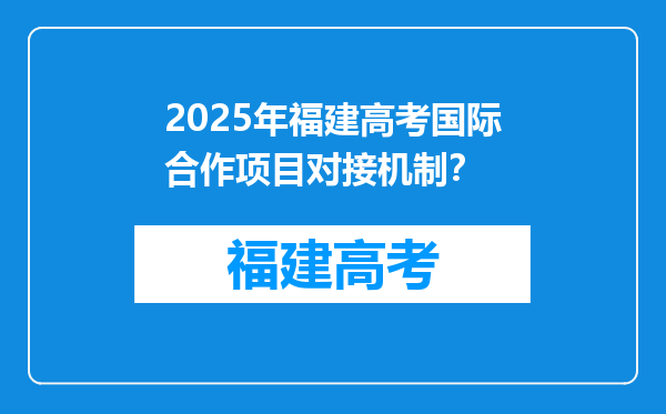 2025年福建高考国际合作项目对接机制？