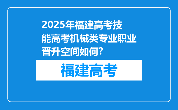 2025年福建高考技能高考机械类专业职业晋升空间如何？