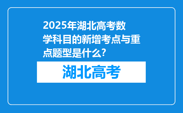 2025年湖北高考数学科目的新增考点与重点题型是什么？
