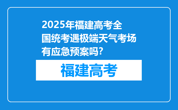 2025年福建高考全国统考遇极端天气考场有应急预案吗？