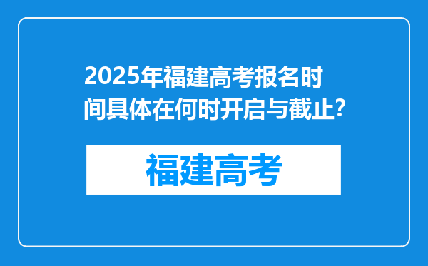 2025年福建高考报名时间具体在何时开启与截止？
