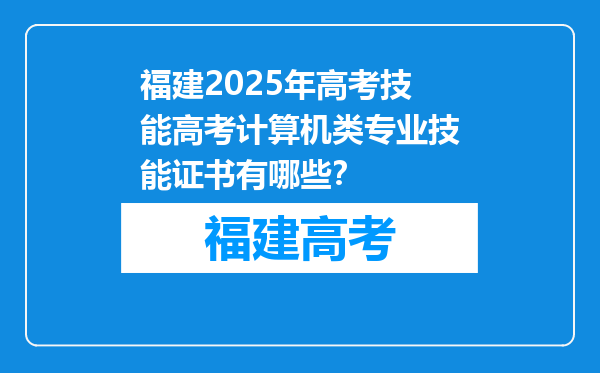 福建2025年高考技能高考计算机类专业技能证书有哪些？