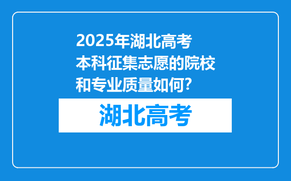 2025年湖北高考本科征集志愿的院校和专业质量如何？