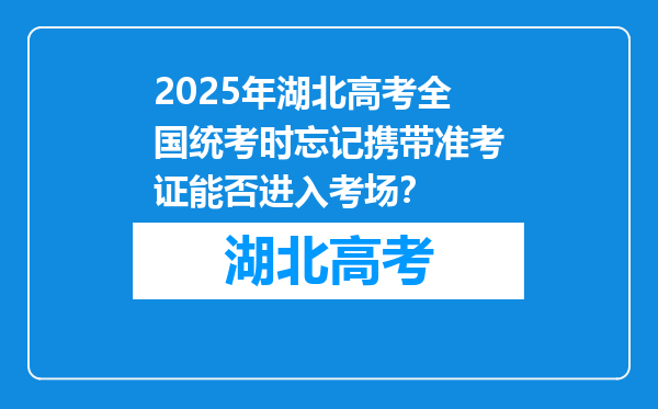2025年湖北高考全国统考时忘记携带准考证能否进入考场？