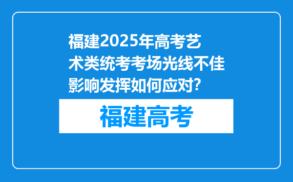 福建2025年高考艺术类统考考场光线不佳影响发挥如何应对？