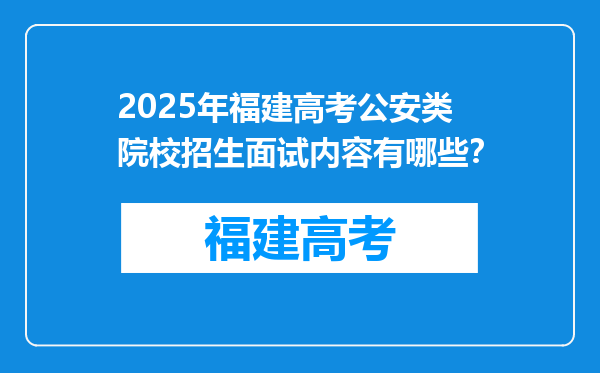 2025年福建高考公安类院校招生面试内容有哪些？