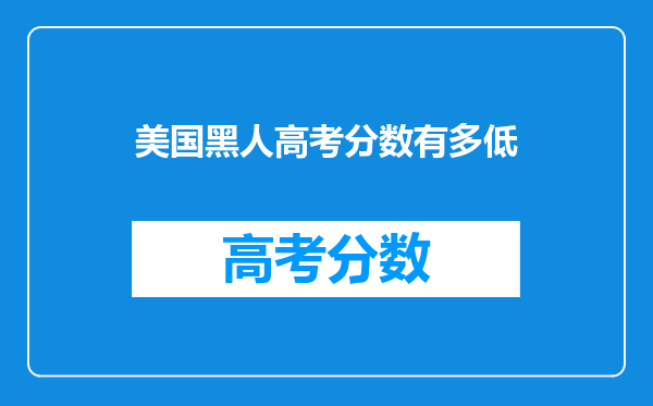 美国黑人高考分数有多低