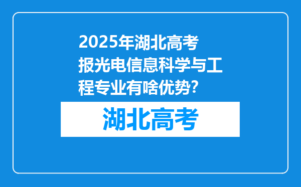 2025年湖北高考报光电信息科学与工程专业有啥优势？