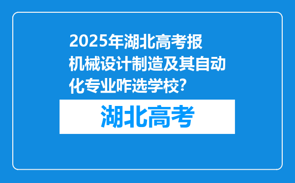 2025年湖北高考报机械设计制造及其自动化专业咋选学校？