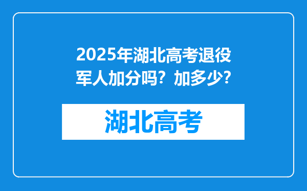 2025年湖北高考退役军人加分吗？加多少？