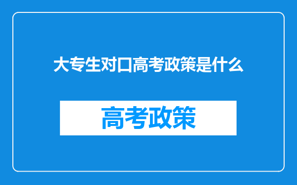 大专生对口高考政策是什么