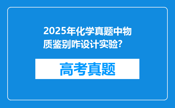 2025年化学真题中物质鉴别咋设计实验？