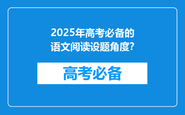 2025年高考必备的语文阅读设题角度？