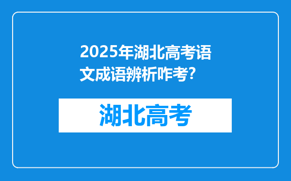 2025年湖北高考语文成语辨析咋考？