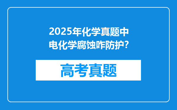 2025年化学真题中电化学腐蚀咋防护？