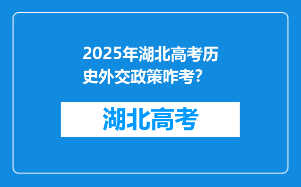 2025年湖北高考历史外交政策咋考？